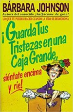 ¡Guarda tus Tristezas en una Caja Grande, Siéntate Encima y Ríe! - Tapa Blanda - Barbara Johnson