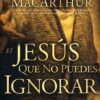 El Jesús que no Puedes Ignorar - Tapa Blanda - John F. MacArthur - Imagen 2