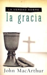 La Verdad Sobre la Gracia - Tapa Blanda - John F. MacArthur