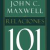 Relaciones 101 - Tapa Blanda - John C. Maxwell