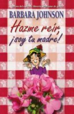 Hazme Reír, Soy tu Madre - Tapa Dura - Barbara Johnson