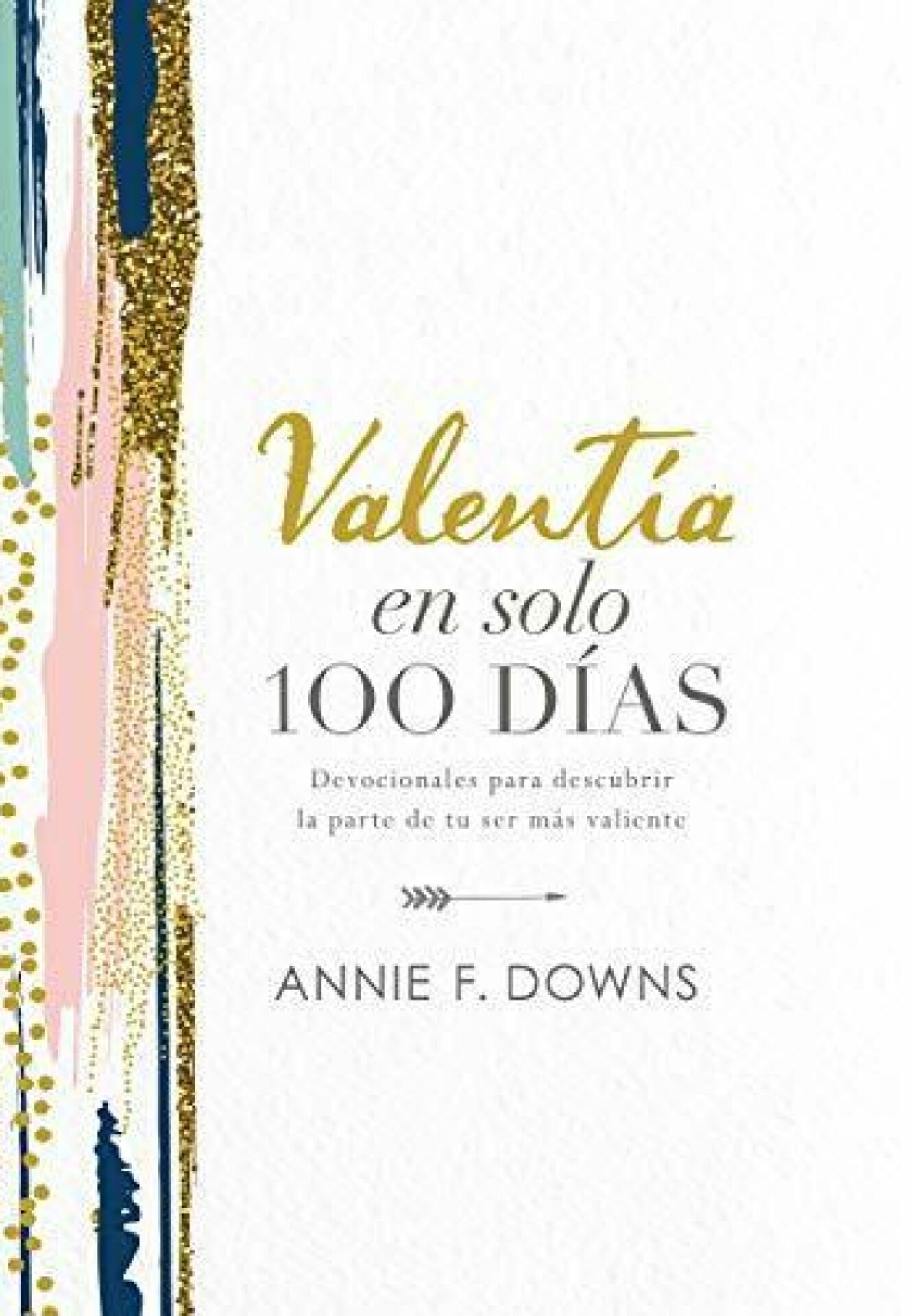 Valentía en Solo 100 Días - Tapa Dura - Annie F. Downs