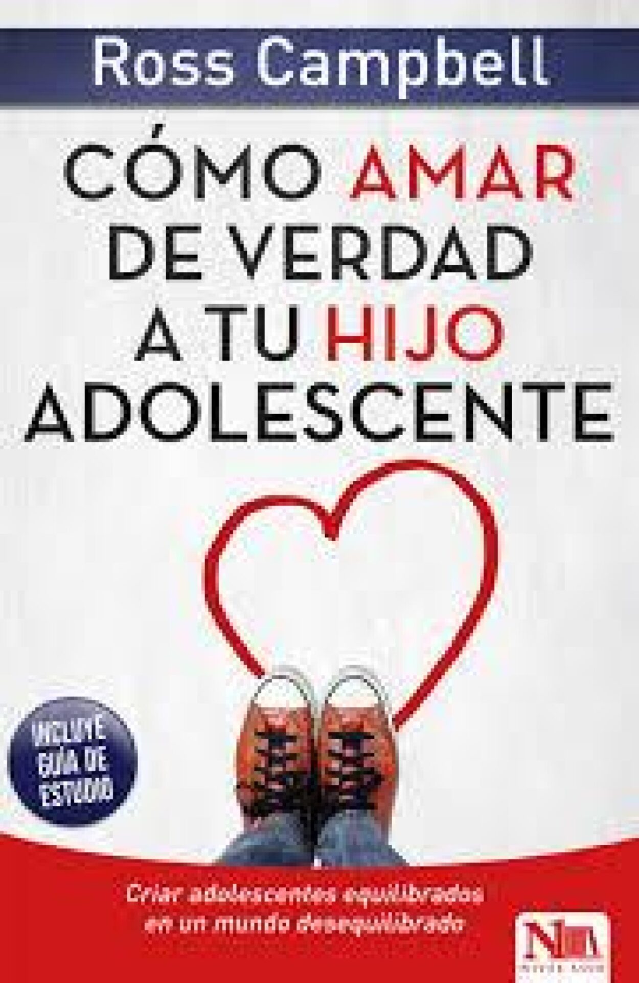 Cómo Amar De Verdad A Tu Hijo Adolescente - Tapa Blanda - Ross Campbell