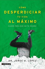 Como Desperdiciar Tu Vida Al Máximo -  Tapa Blanda -  Jorge H. Lopez