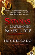 Satanás, ¡Mi Matrimonio no es Tuyo!  - Tapa Blanda - Iris Delgado