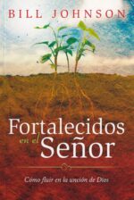 Fortalecidos en el Señor  - Tapa Blanda - Bill Johnson
