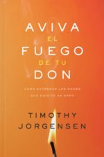 Aviva el Fuego de tu Don  - Tapa Blanda - Timothy Jorgensen