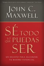 Sé Todo Lo Que Puedas Ser - Tapa Dura - John C. Maxwell