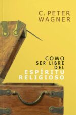 Cómo ser Libre del Espíritu Religioso - Tapa Blanda - C. Peter Wagner