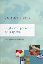 El Glorioso Porvenir de la Iglesia  -  Tapa Blanda - Hector P. Torres