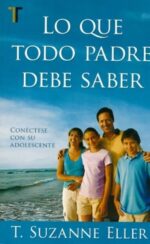 Lo Que Todo Padre Debe Saber -Tapa Blanda -  T. Suzanne Eller