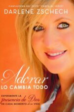 Adorar Lo Cambia Todo  - Tapa Blanda - Darlene Zschech