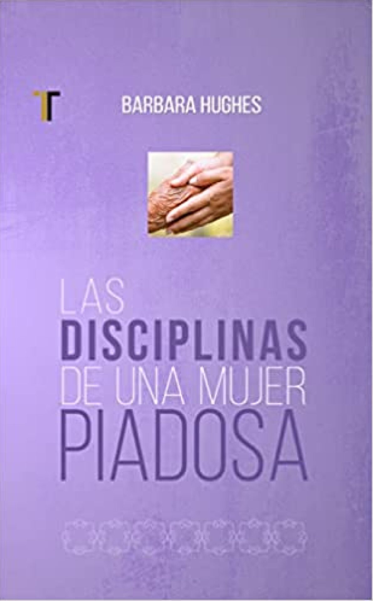 Las Disciplinas De Una Mujer Piadosa - Tapa Blanda - Barbara Hughes