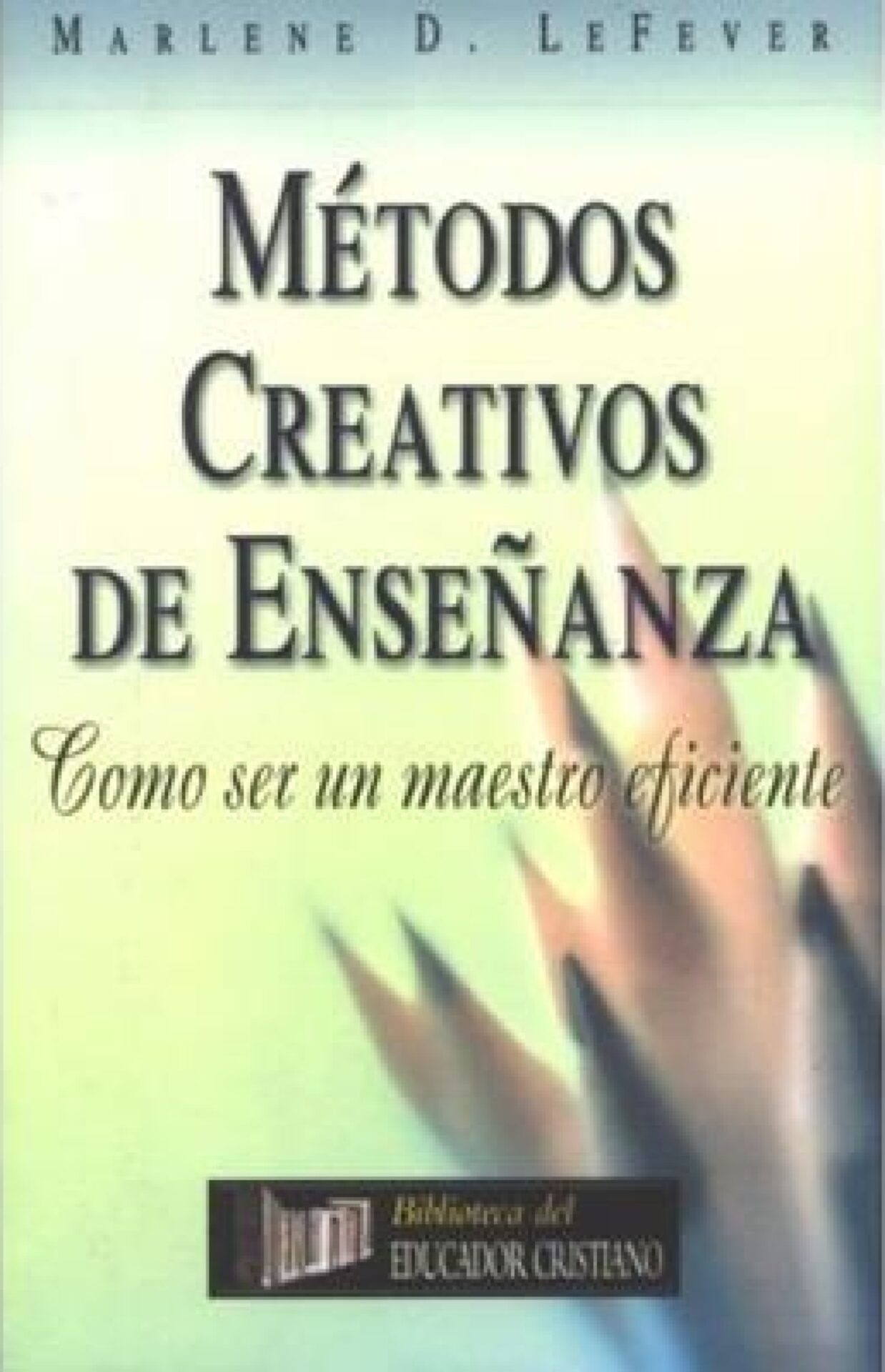 Métodos Creativos de Enseñanza - Tapa Blanda - Marlene LeFever