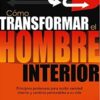 Como Transformar El Hombre Interior - Tapa Blanda -  John Loren Sandford