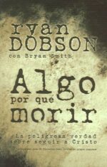 Algo Por Qué Morir - Tapa Blanda -  Ryan Dobson