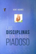 Las Disciplinas De Un Hombre Piadoso - Tapa Blanda - Kent Hughes