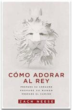 Cómo Adorar al Rey  -  Tapa Blanda -  Zach Neese