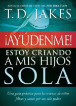 ¡Ayúdenme! Estoy Criando a mis Hijos Sola - Tapa Blanda - T. D. Jakes