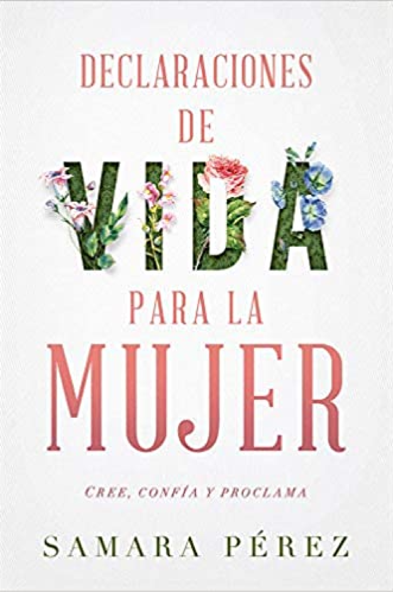 Declaraciones de Vida Para la Mujer: Cree, confía y proclama - Tapa Blanda - Samara Pérez