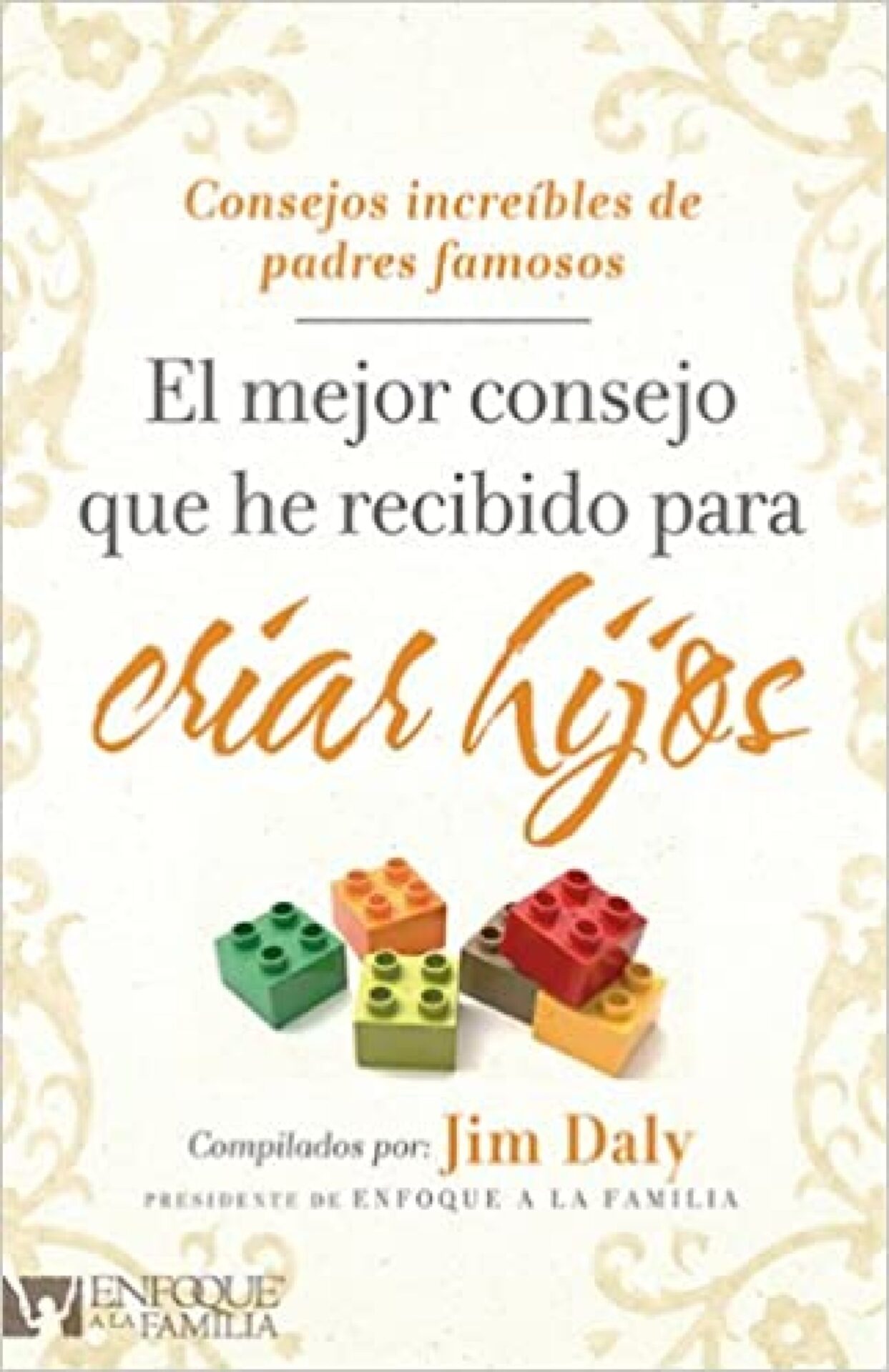 El Mejor Consejo Que He Recibido Para Criar Hijos - Tapa Blanda - Jim Daly