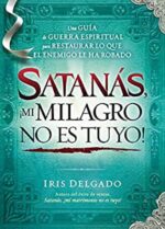 Satanás, ¡Mi Milagro No Es Tuyo!  - Tapa Blanda - Iris Delgado