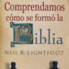 Comprendamos Como Se Formo la Biblia - Tapa Blanda - Neil R. Lightfoot