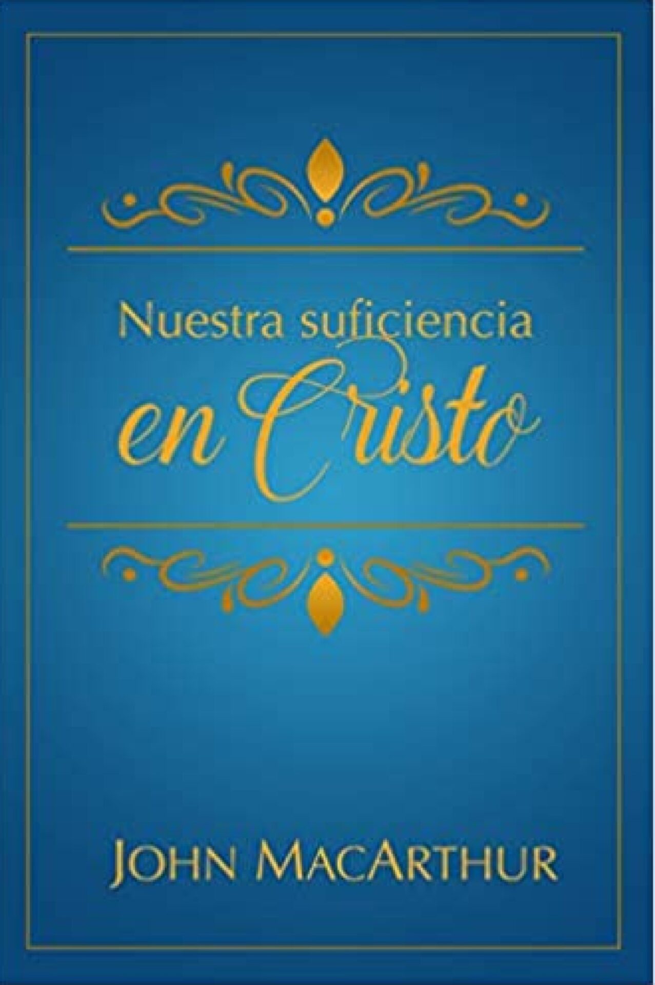 Nuestra Suficiencia En Cristo - Tapa Blanda - John MacArthur