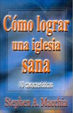 Como Lograr una Iglesia Sana -Tapa Blanda - Stephen A. Macchia