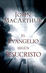 El Evangelio Según Jesucristo -Tapa Dura - John F. MacArthur