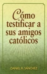 Como Testificar A Sus Amigos Católicos -  Tapa Blanda - Daniel R. Sánchez