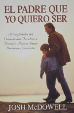 El Padre Que Yo Quiero Ser - Tapa Blanda - Josh McDowell