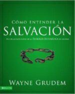 Cómo Entender la Salvación  - Tapa Blanda - Wayne A. Grudem