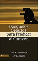 Bosquejos Selectos para Predicar al Corazón - Tapa Blanda - Jay E. Adams