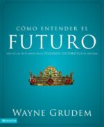 Cómo Entender el Futuro: Una de las siete partes de la teología sistemática de Grudem - Tapa Blanda - Wayne A. Grudem