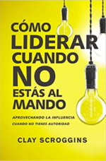 Cómo Liderar Cuando no Estás al Mando - Tapa Blanda - Clay Scroggins