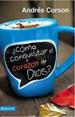 Cómo Conquistar el Corazón de Dios? - Tapa Blanda - Andres Corson