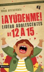 ¡Ayúdenme! Lidero Adolescentes de 12 a 15 -   Especialidades Juveniles -  Mark Oestreicher