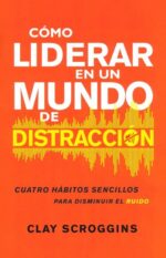 Cómo Liderar en un Mundo de Distracción - Tapa Blanda - Clay Scroggins