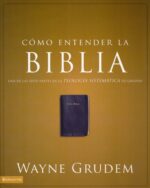 Cómo Entender la Biblia - Tapa Blanda - Wayne A. Grudem