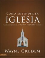 Cómo Entender la Iglesia - Tapa Blanda - Wayne A. Grudem