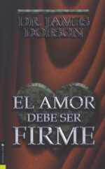 El Amor Debe Ser Firme - Edición Bolsillo - Tapa Blanda - James Dobson
