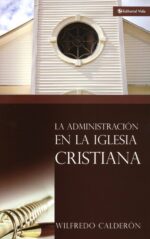 La Administración de la Iglesia Cristiana - Tapa Blanda -. Wilfredo Calderón