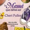 La Mamá Que Debes Ser  - Tapa Blanda - Cheri Fuller