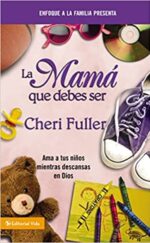 La Mamá Que Debes Ser  - Tapa Blanda - Cheri Fuller