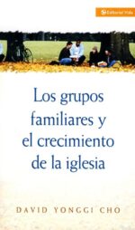 Grupos Familiares y el Crecimiento de la Iglesia -Tapa Blanda - David Yonggi Cho
