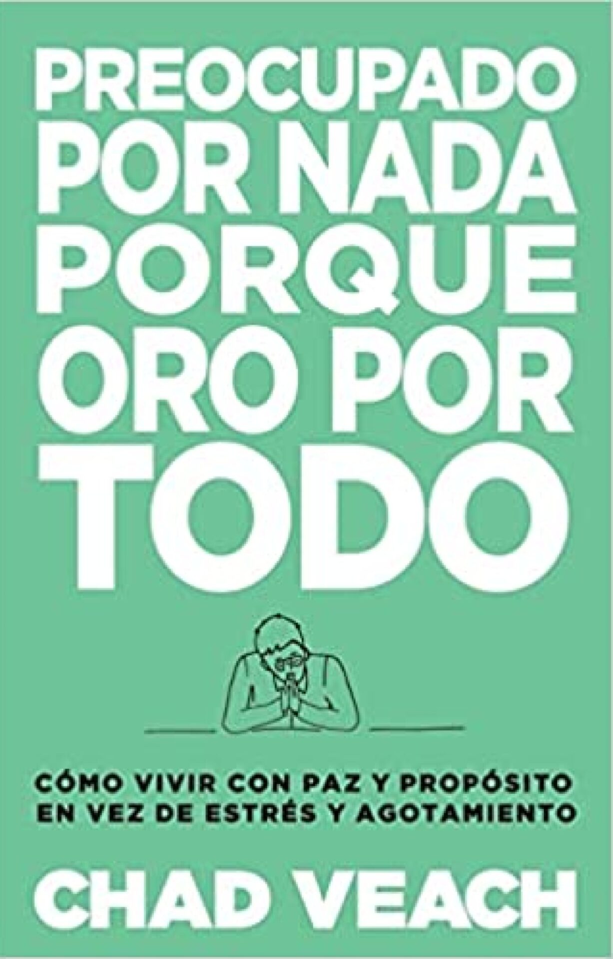 Preocupado Por Nada Porque Oro Por Todo - Tapa Blanda - Chad Veach