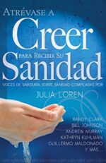 Atrévase A Creer Para Recibir Su Sanidad - Tapa Blanda - Julia Loren