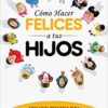 Cómo Hacer Felices A Tus Hijos  - Tapa Blanda - Guillermo y Milagros Aguayo
