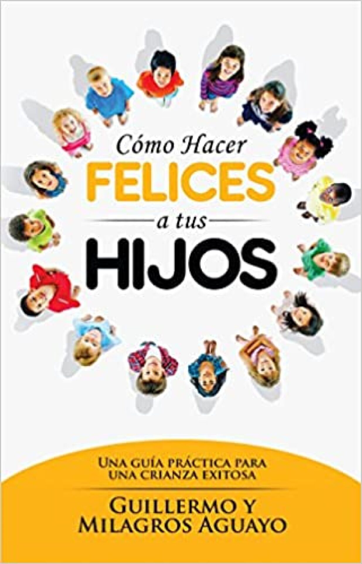 Cómo Hacer Felices A Tus Hijos - Tapa Blanda - Guillermo y Milagros Aguayo
